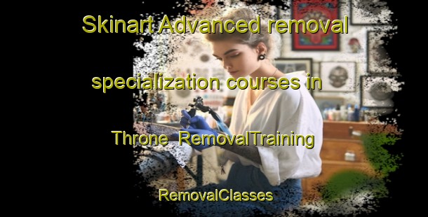 Skinart Advanced removal specialization courses in Throne | RemovalTraining | RemovalClasses | SkinartTraining-Canada