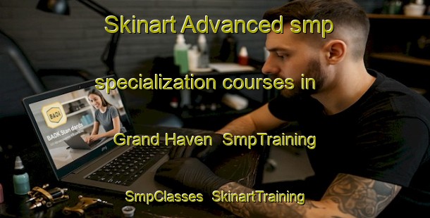 Skinart Advanced smp specialization courses in Grand Haven | SmpTraining | SmpClasses | SkinartTraining-Canada