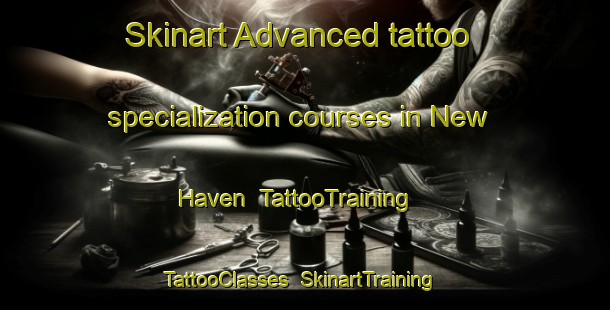 Skinart Advanced tattoo specialization courses in New Haven | TattooTraining | TattooClasses | SkinartTraining-Canada