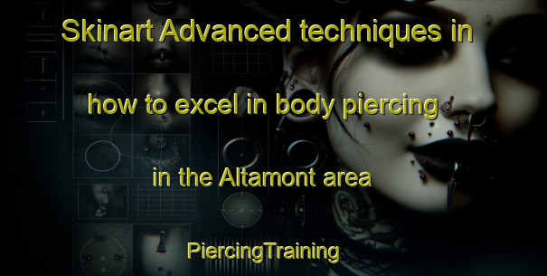 Skinart Advanced techniques in how to excel in body piercing in the Altamont area | PiercingTraining | PiercingClasses | SkinartTraining-Canada