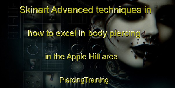 Skinart Advanced techniques in how to excel in body piercing in the Apple Hill area | PiercingTraining | PiercingClasses | SkinartTraining-Canada