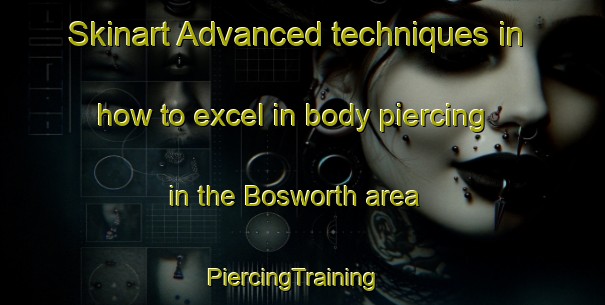 Skinart Advanced techniques in how to excel in body piercing in the Bosworth area | PiercingTraining | PiercingClasses | SkinartTraining-Canada