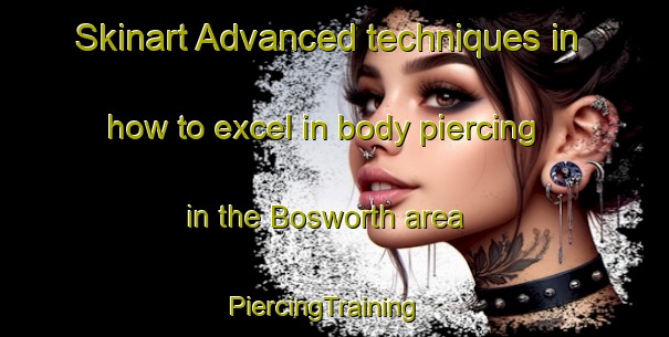 Skinart Advanced techniques in how to excel in body piercing in the Bosworth area | PiercingTraining | PiercingClasses | SkinartTraining-Canada