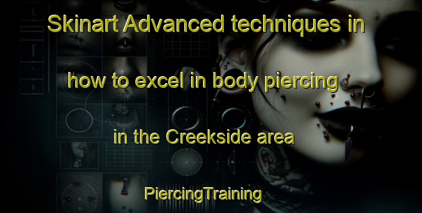 Skinart Advanced techniques in how to excel in body piercing in the Creekside area | PiercingTraining | PiercingClasses | SkinartTraining-Canada
