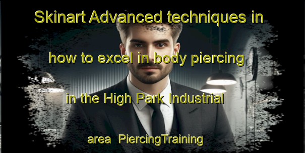 Skinart Advanced techniques in how to excel in body piercing in the High Park Industrial area | PiercingTraining | PiercingClasses | SkinartTraining-Canada