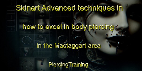 Skinart Advanced techniques in how to excel in body piercing in the Mactaggart area | PiercingTraining | PiercingClasses | SkinartTraining-Canada