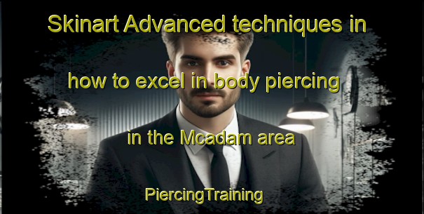 Skinart Advanced techniques in how to excel in body piercing in the Mcadam area | PiercingTraining | PiercingClasses | SkinartTraining-Canada
