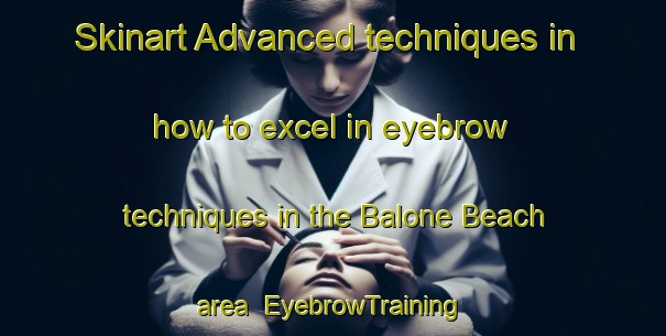Skinart Advanced techniques in how to excel in eyebrow techniques in the Balone Beach area | EyebrowTraining | EyebrowClasses | SkinartTraining-Canada