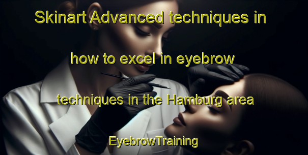 Skinart Advanced techniques in how to excel in eyebrow techniques in the Hamburg area | EyebrowTraining | EyebrowClasses | SkinartTraining-Canada