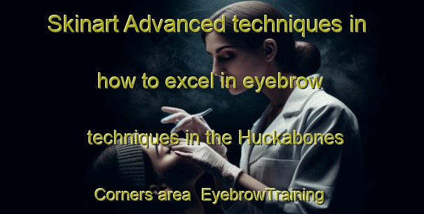 Skinart Advanced techniques in how to excel in eyebrow techniques in the Huckabones Corners area | EyebrowTraining | EyebrowClasses | SkinartTraining-Canada