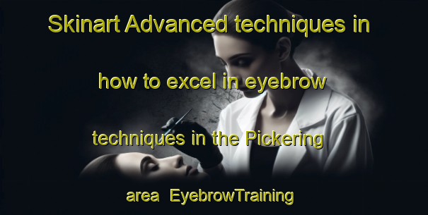 Skinart Advanced techniques in how to excel in eyebrow techniques in the Pickering area | EyebrowTraining | EyebrowClasses | SkinartTraining-Canada