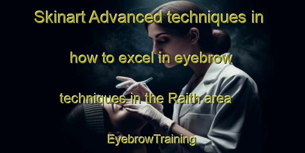 Skinart Advanced techniques in how to excel in eyebrow techniques in the Raith area | EyebrowTraining | EyebrowClasses | SkinartTraining-Canada