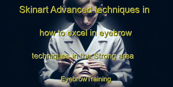 Skinart Advanced techniques in how to excel in eyebrow techniques in the Strong area | EyebrowTraining | EyebrowClasses | SkinartTraining-Canada