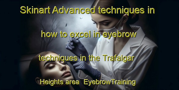Skinart Advanced techniques in how to excel in eyebrow techniques in the Trafalgar Heights area | EyebrowTraining | EyebrowClasses | SkinartTraining-Canada
