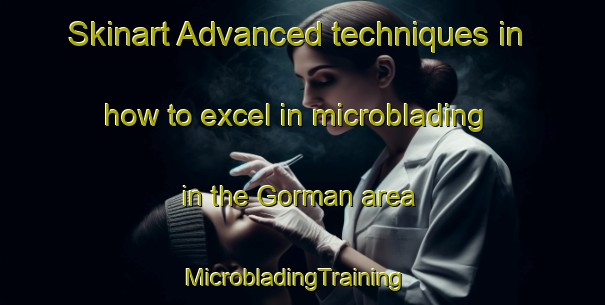Skinart Advanced techniques in how to excel in microblading in the Gorman area | MicrobladingTraining | MicrobladingClasses | SkinartTraining-Canada
