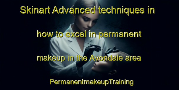 Skinart Advanced techniques in how to excel in permanent makeup in the Avondale area | PermanentmakeupTraining | PermanentmakeupClasses | SkinartTraining-Canada
