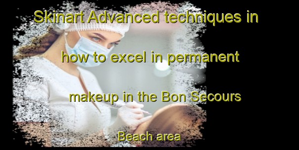 Skinart Advanced techniques in how to excel in permanent makeup in the Bon Secours Beach area | PermanentmakeupTraining | PermanentmakeupClasses | SkinartTraining-Canada
