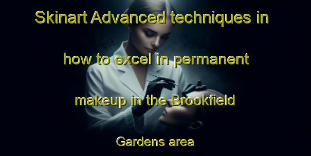 Skinart Advanced techniques in how to excel in permanent makeup in the Brookfield Gardens area | PermanentmakeupTraining | PermanentmakeupClasses | SkinartTraining-Canada