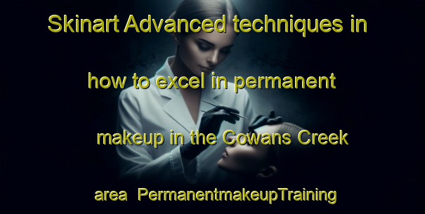 Skinart Advanced techniques in how to excel in permanent makeup in the Cowans Creek area | PermanentmakeupTraining | PermanentmakeupClasses | SkinartTraining-Canada