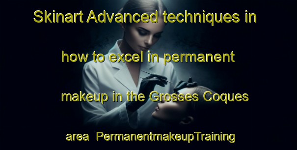 Skinart Advanced techniques in how to excel in permanent makeup in the Grosses Coques area | PermanentmakeupTraining | PermanentmakeupClasses | SkinartTraining-Canada