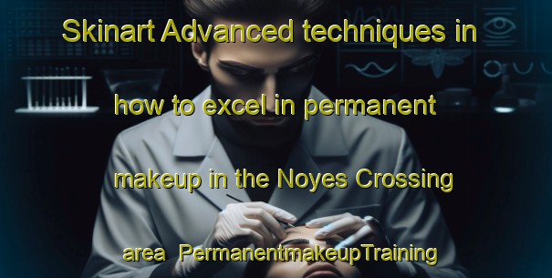 Skinart Advanced techniques in how to excel in permanent makeup in the Noyes Crossing area | PermanentmakeupTraining | PermanentmakeupClasses | SkinartTraining-Canada