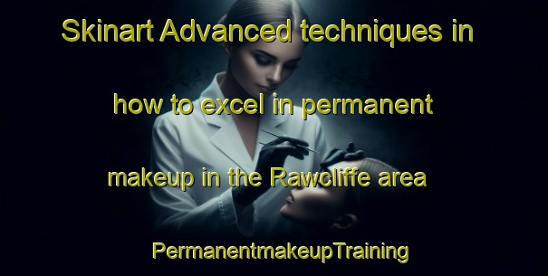 Skinart Advanced techniques in how to excel in permanent makeup in the Rawcliffe area | PermanentmakeupTraining | PermanentmakeupClasses | SkinartTraining-Canada