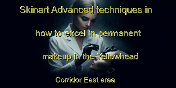 Skinart Advanced techniques in how to excel in permanent makeup in the Yellowhead Corridor East area | PermanentmakeupTraining | PermanentmakeupClasses | SkinartTraining-Canada