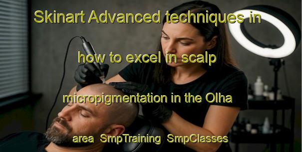 Skinart Advanced techniques in how to excel in scalp micropigmentation in the Olha area | SmpTraining | SmpClasses | SkinartTraining-Canada