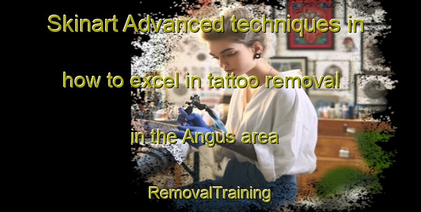 Skinart Advanced techniques in how to excel in tattoo removal in the Angus area | RemovalTraining | RemovalClasses | SkinartTraining-Canada