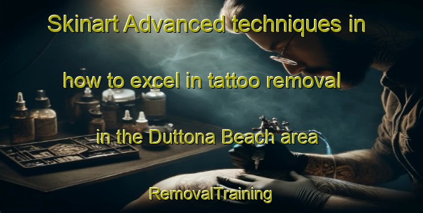 Skinart Advanced techniques in how to excel in tattoo removal in the Duttona Beach area | RemovalTraining | RemovalClasses | SkinartTraining-Canada