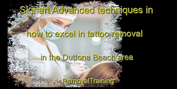 Skinart Advanced techniques in how to excel in tattoo removal in the Duttona Beach area | RemovalTraining | RemovalClasses | SkinartTraining-Canada