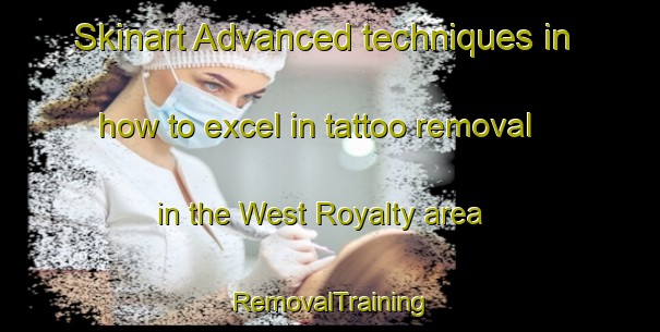 Skinart Advanced techniques in how to excel in tattoo removal in the West Royalty area | RemovalTraining | RemovalClasses | SkinartTraining-Canada