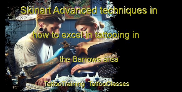 Skinart Advanced techniques in how to excel in tattooing in the Barrows area | TattooTraining | TattooClasses | SkinartTraining-Canada