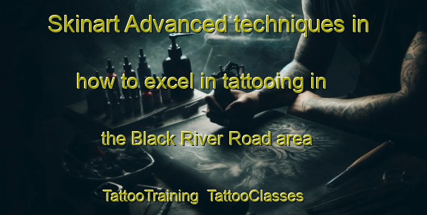 Skinart Advanced techniques in how to excel in tattooing in the Black River Road area | TattooTraining | TattooClasses | SkinartTraining-Canada