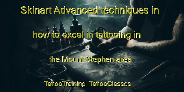 Skinart Advanced techniques in how to excel in tattooing in the Mount Stephen area | TattooTraining | TattooClasses | SkinartTraining-Canada