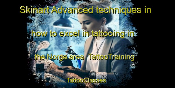 Skinart Advanced techniques in how to excel in tattooing in the Norge area | TattooTraining | TattooClasses | SkinartTraining-Canada
