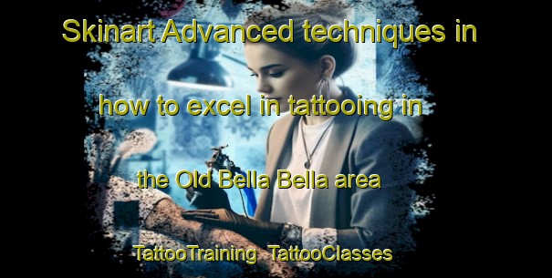 Skinart Advanced techniques in how to excel in tattooing in the Old Bella Bella area | TattooTraining | TattooClasses | SkinartTraining-Canada