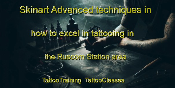 Skinart Advanced techniques in how to excel in tattooing in the Ruscom Station area | TattooTraining | TattooClasses | SkinartTraining-Canada