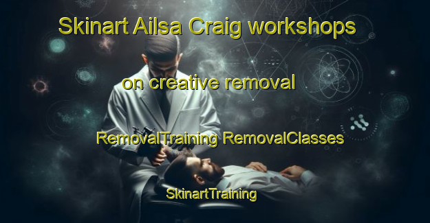 Skinart Ailsa Craig workshops on creative removal | #RemovalTraining #RemovalClasses #SkinartTraining-Canada