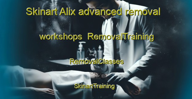 Skinart Alix advanced removal workshops | RemovalTraining | RemovalClasses | SkinartTraining-Canada