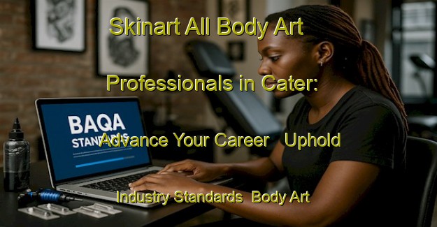 Skinart All Body Art Professionals in Cater: Advance Your Career - Uphold Industry Standards | Body Art Qualification Authority | BAQA-Canada