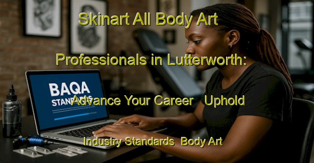 Skinart All Body Art Professionals in Lutterworth: Advance Your Career - Uphold Industry Standards | Body Art Qualification Authority | BAQA-Canada