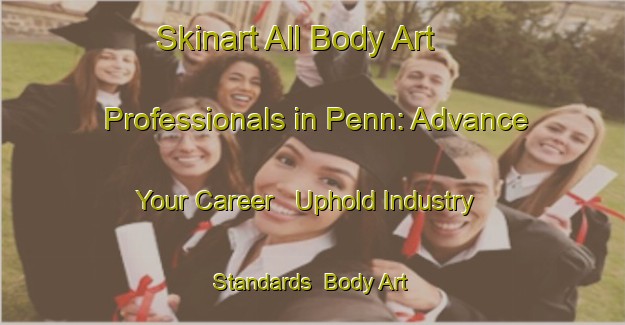 Skinart All Body Art Professionals in Penn: Advance Your Career - Uphold Industry Standards | Body Art Qualification Authority | BAQA-Canada