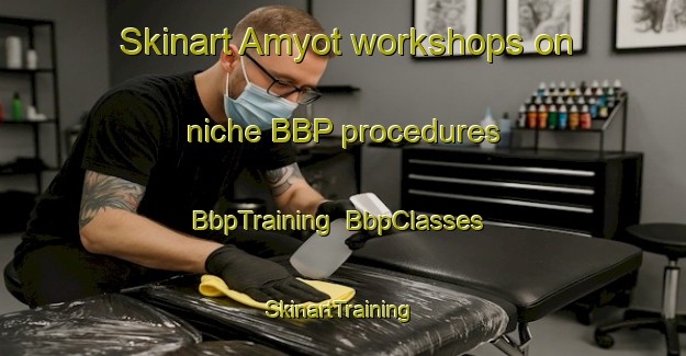 Skinart Amyot workshops on niche BBP procedures | BbpTraining | BbpClasses | SkinartTraining-Canada