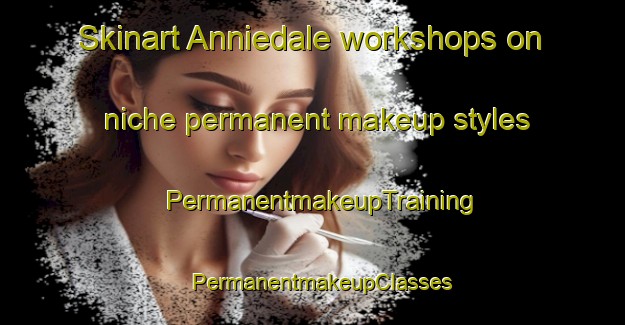 Skinart Anniedale workshops on niche permanent makeup styles | PermanentmakeupTraining | PermanentmakeupClasses | SkinartTraining-Canada