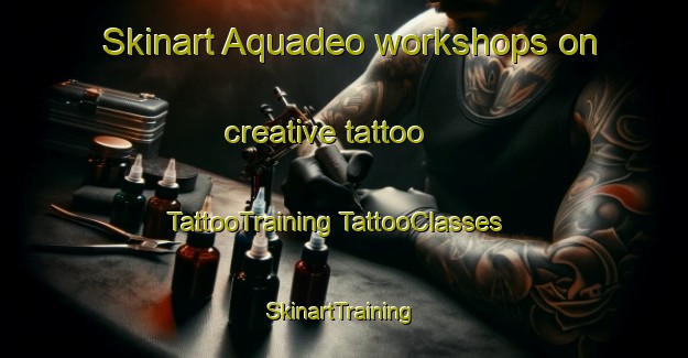 Skinart Aquadeo workshops on creative tattoo | #TattooTraining #TattooClasses #SkinartTraining-Canada