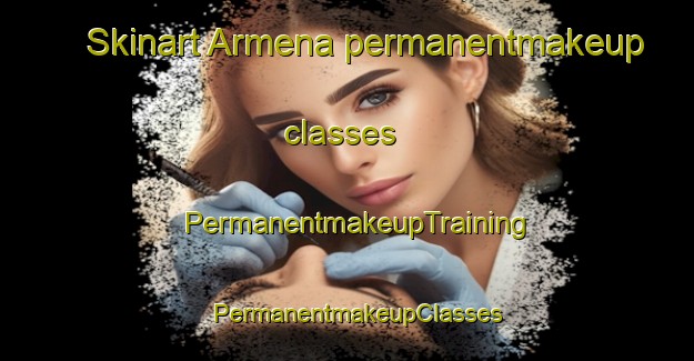 Skinart Armena permanentmakeup classes | PermanentmakeupTraining | PermanentmakeupClasses | SkinartTraining-Canada