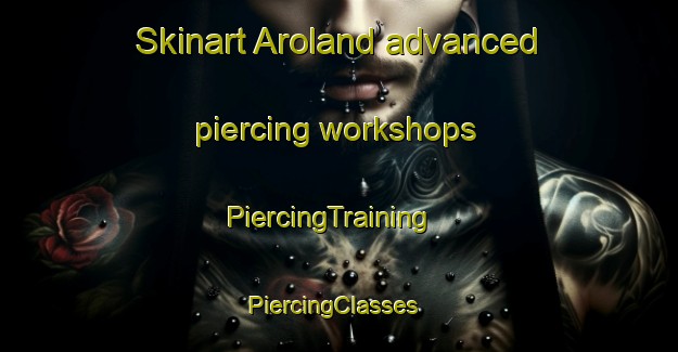 Skinart Aroland advanced piercing workshops | PiercingTraining | PiercingClasses | SkinartTraining-Canada