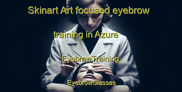 Skinart Art-focused eyebrow training in Azure | EyebrowTraining | EyebrowClasses | SkinartTraining-Canada