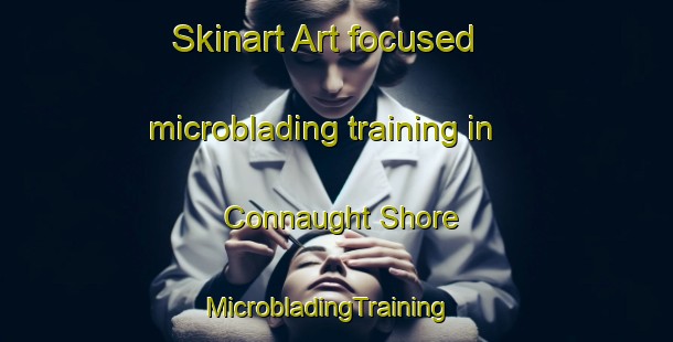 Skinart Art-focused microblading training in Connaught Shore | MicrobladingTraining | MicrobladingClasses | SkinartTraining-Canada